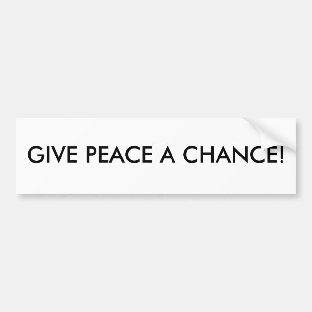 GIVE PEACE A CHANCE! BUMPER STICKER (Front)