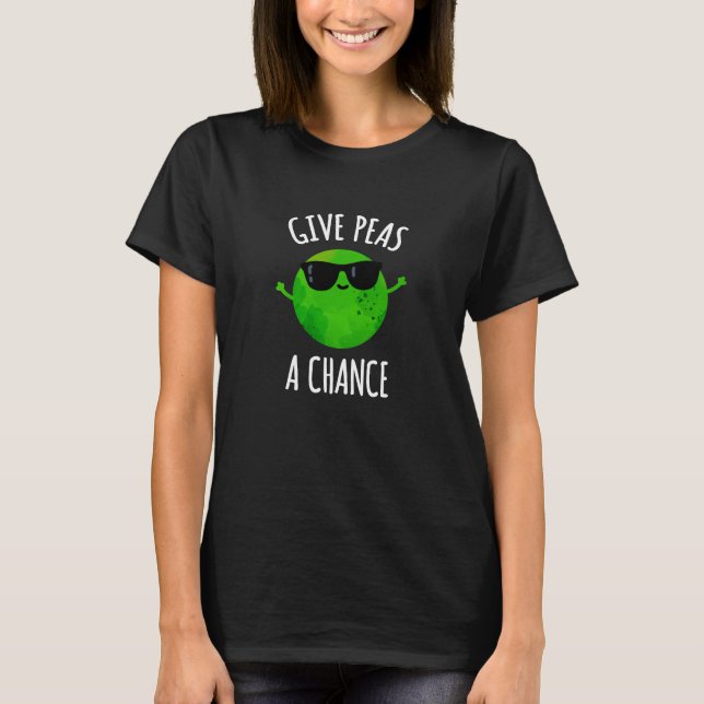 Give Peas A Chance Positive Pea Pun Dark BG T-Shirt (Front)