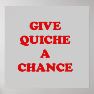 GIVE QUICHE A CHANCE POSTER