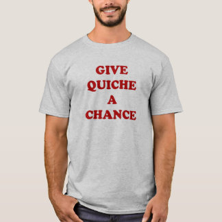 Give Quiche A Chance T-Shirt