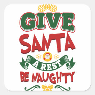 Give Santa A Rest...Be Naughty! Christmas Square Sticker