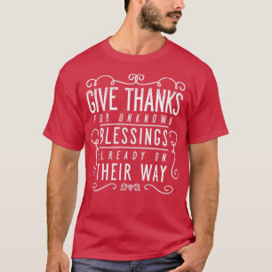 Give Thanks For Unknown Blessings Already On Their T-Shirt