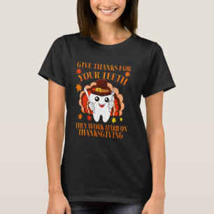 Give Thanks For Your Teeth They Work Hard On Thank T-Shirt