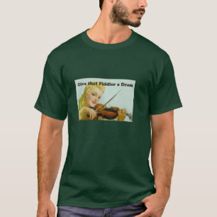Give that Fiddler a Dram T-Shirt