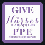 Give the nurses PPE They are our hero's Square Sticker<br><div class="desc">In the age of the coronavirus,  our nurses are working in a dangerous conditions. Give the Nurses PPE(personal protective equipment.</div>
