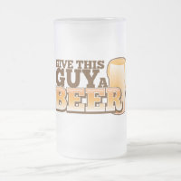 GIVE THIS GUY A BEER