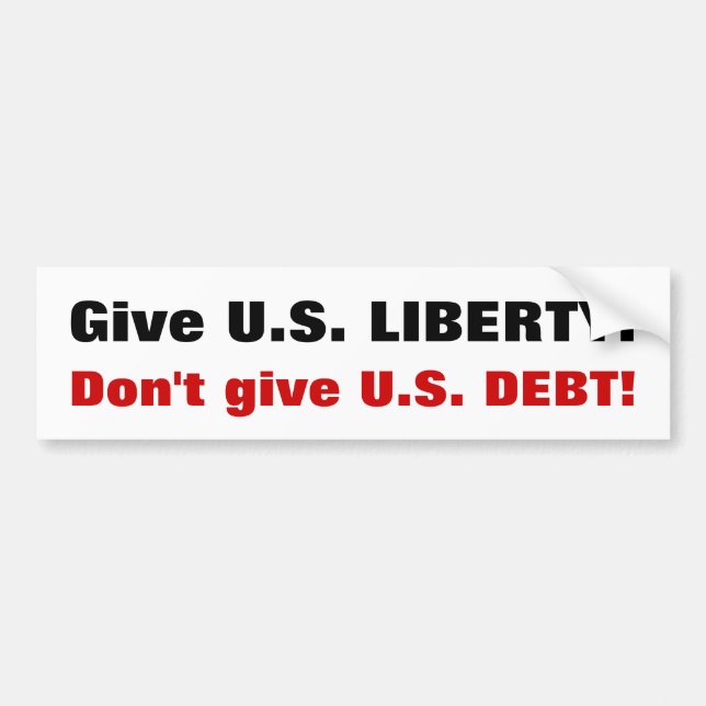 Give U.S. LIBERTY!  Don't give U.S. DEBT! Bumper Sticker (Front)
