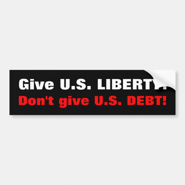 Give U.S. LIBERTY! Don't give U.S. DEBT! Bumper Sticker (Front)