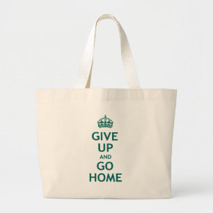 Give Up and Go Home Large Tote Bag