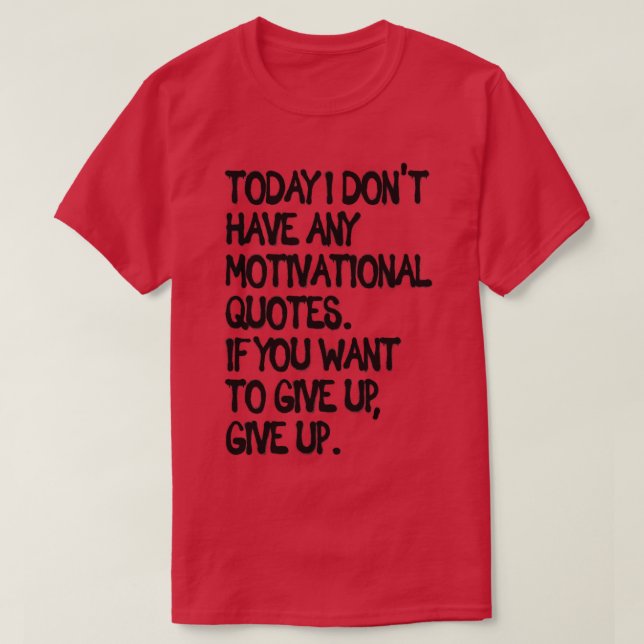 Give Up Demotivational Quote T-Shirt (Design Front)