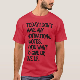 Give Up Demotivational Quote T-Shirt