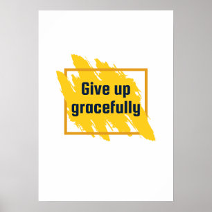 Give up gracefully. Anti Motivation Poster