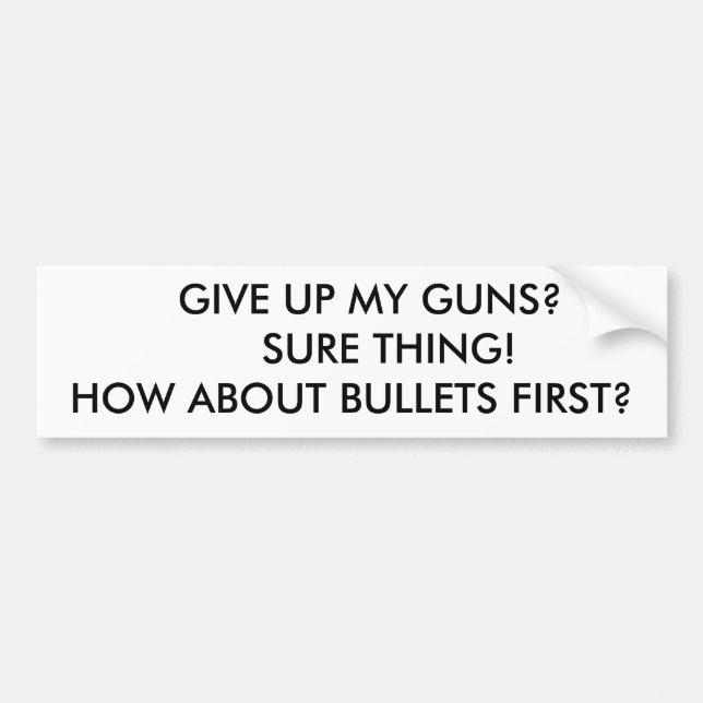 GIVE UP MY GUNS?       SURE THING!HOW ABOUT ... BUMPER STICKER (Front)