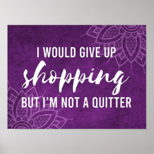 Give Up Shopping Not A Quitter Funny Poster