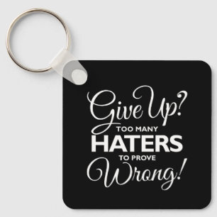 Give Up? Too Many Haters To Prove Wrong! Keychain
