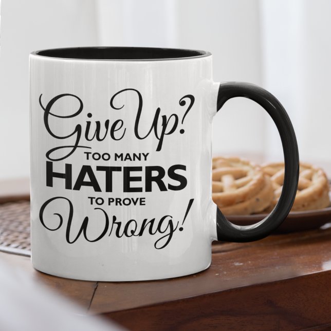 Give Up? Too Many Haters To Prove Wrong! Mug (Creator Uploaded)