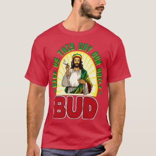 Give Us This Day Our Daily Bud  T-Shirt
