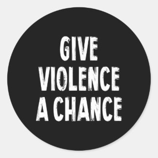 Give Violence A Chance Sarcasm Saying Classic Round Sticker