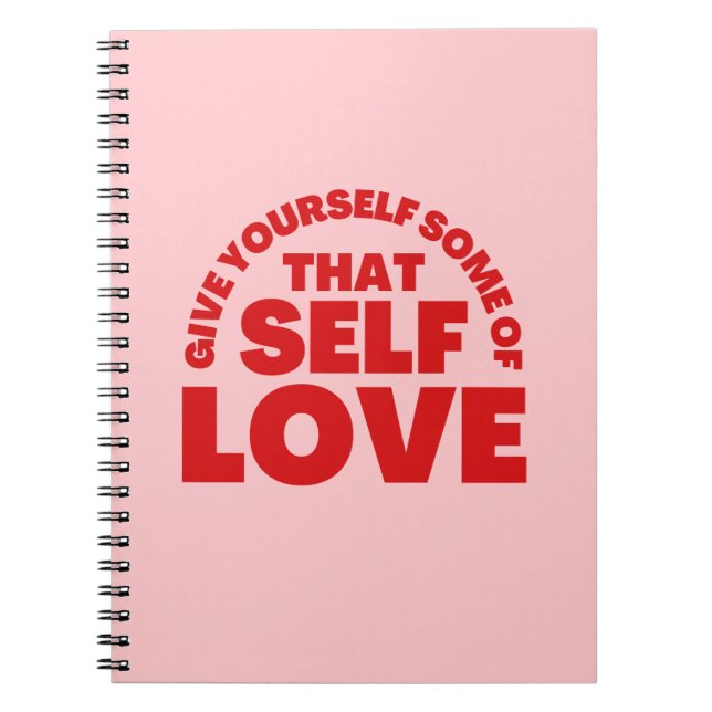 Give Yourself Some Of that Self Love Inspiration Notebook (Front)