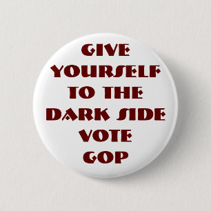 GIVE YOURSELF TO THE DARK SIDE - VOTE GOP 6 CM ROUND BADGE