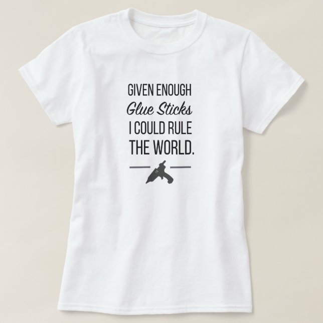 Given Enough Glue Sticks I Could Save The World T-Shirt (Design Front)