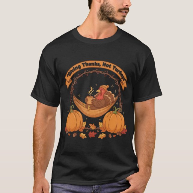 Giving Thanks Not Turkeys – Turkey-Free Thanksgivi T-Shirt (Front)