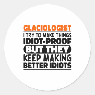Glaciologist I Try To Make Things Funny Sayings T Classic Round Sticker