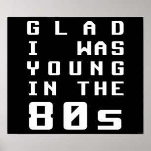 Glad I was young in the 80s Poster