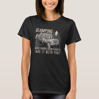 Glamping Who Says You Cant Take It With You Glampi T-Shirt