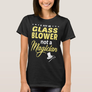 Glass Blower Not Magician T-Shirt