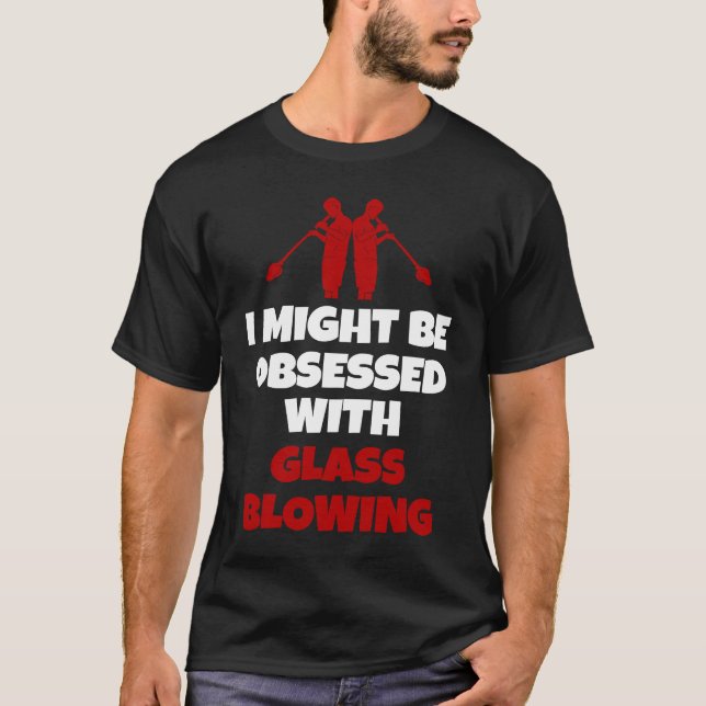 Glassblowing Saying Glass Blower T-Shirt (Front)