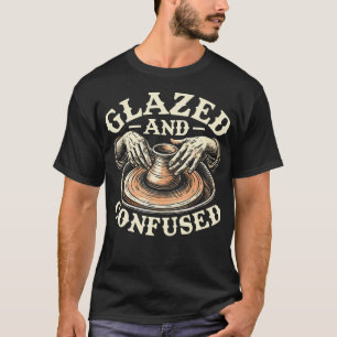 Glazed And Confused Ceramics Pottery Sculpture Gla T-Shirt