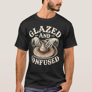 Glazed and Confused Ceramics Pottery Sculpture Gla T-Shirt