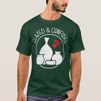 glazed and confused for a Ceramics Artist T-Shirt