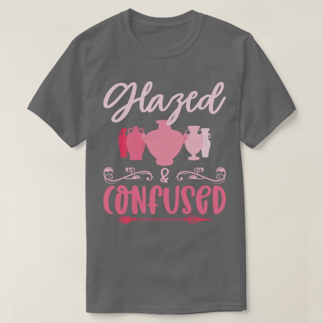 Glazed And Confused Pottery Ceramic Clay Potter  T-Shirt (Design Front)