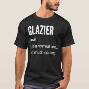 Glazier Noun Like a Normal One Just Much Cooler T-Shirt