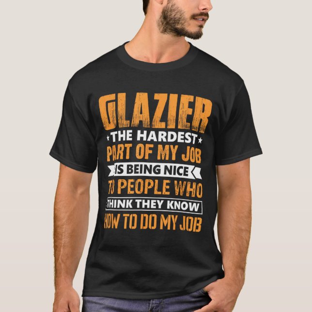 Glazier The Hardest Part Of My Job Is Being Nice F T-Shirt (Front)