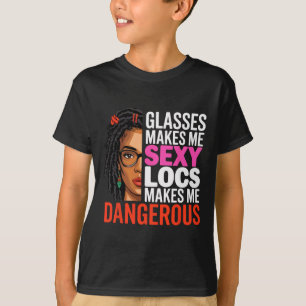 Gles Makes Me Y Locs Makes Me Dangerous Black Wome T-Shirt