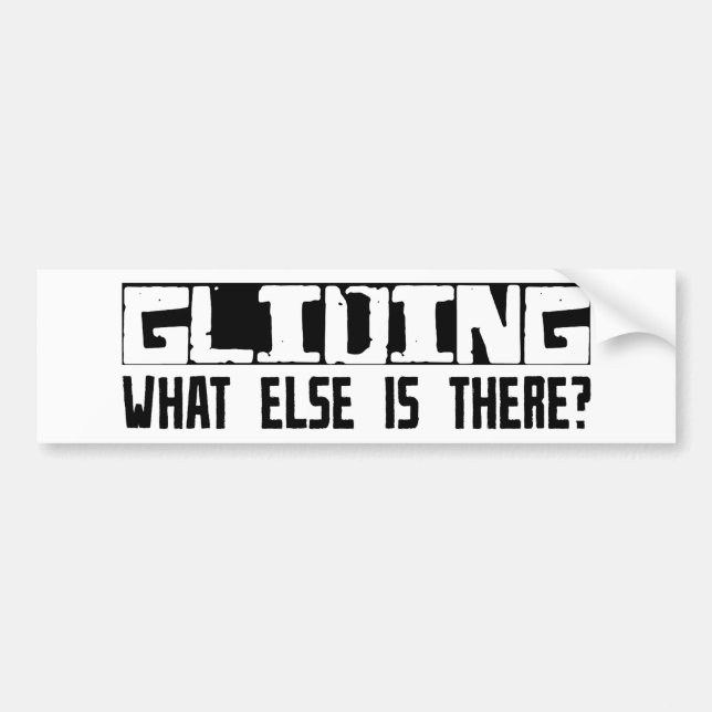 Gliding What Else Is There? Bumper Sticker (Front)