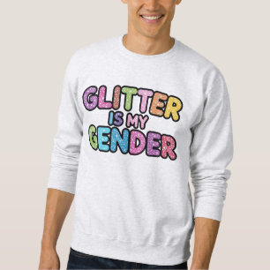 Glitter Is My Gender Sweatshirt