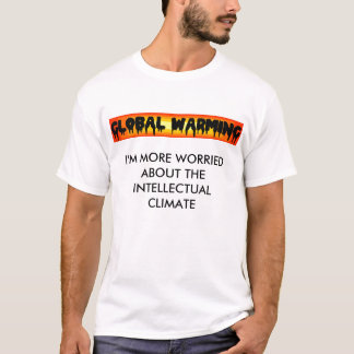 Global Warming, I'M MORE WORRIED ABOUT THE INTE... T-Shirt