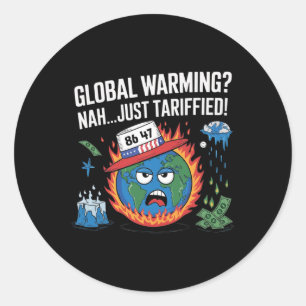 Global Warming Nah Just Tariffied Humor 8647 Anti  Classic Round Sticker