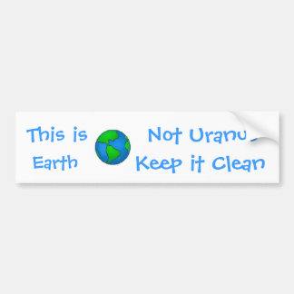 globe, This is, Earth, Not Uranus, Keep it... Bumper Sticker