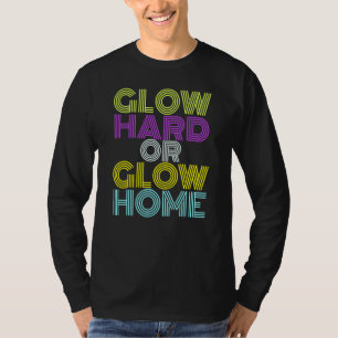 Glow Hard Or Glow Home 70s 80s For Man Woman T-Shirt