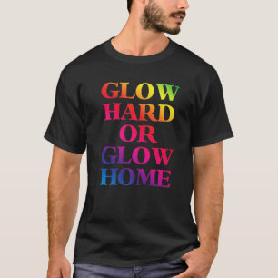 Glow Hard Or Glow Home 70s 80s  Glow T-Shirt