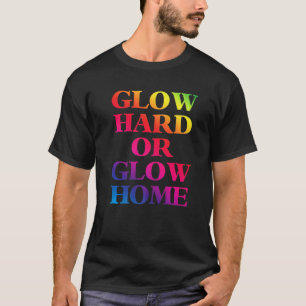 Glow Hard Or Glow Home 70s 80s Glow T-Shirt