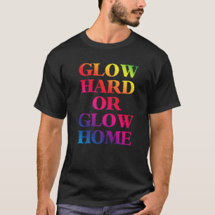 Glow Hard Or Glow Home 70s 80s  Glow T-Shirt
