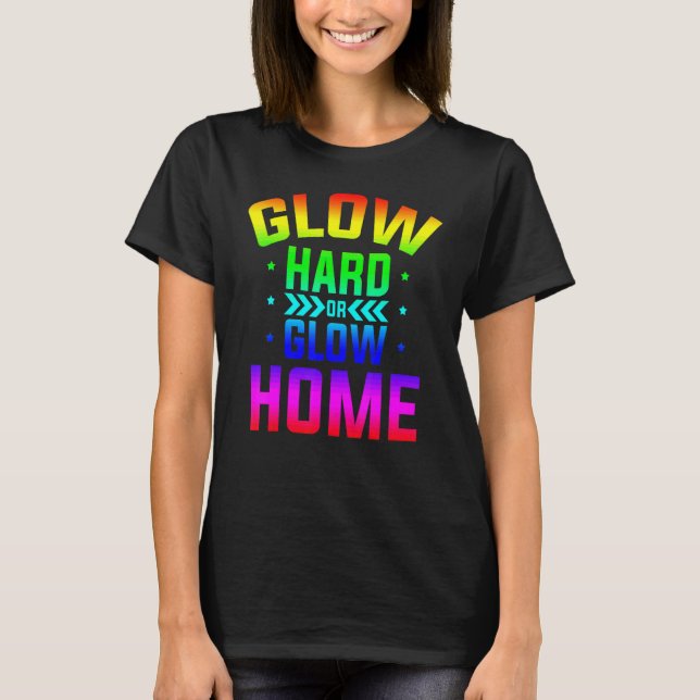Glow Hard Or Glow Home 80s Party 80s Themed Glow P T-Shirt (Front)