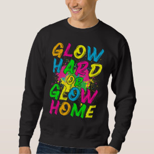 Glow Hard or Glow Home 80s Retro Costume Party Sweatshirt