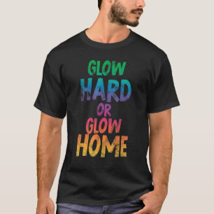 Glow Hard Or Glow Home Glow Home 70s 80s Glow Part T-Shirt